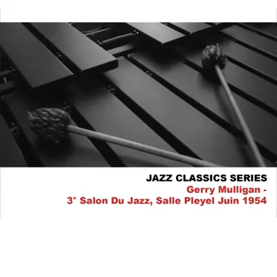 Jazz Classics Series: 3° Salon Du Jazz, Salle Pleyel Juin 1954 - Gerry Mulligan Jazz Classics Series: 3° Salon Du Jazz, Salle Pleyel Juin 1954 - Gerry Mulligan
