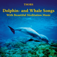 Thors - Dolphin- and Whale Songs with Beautiful Meditation Music artwork