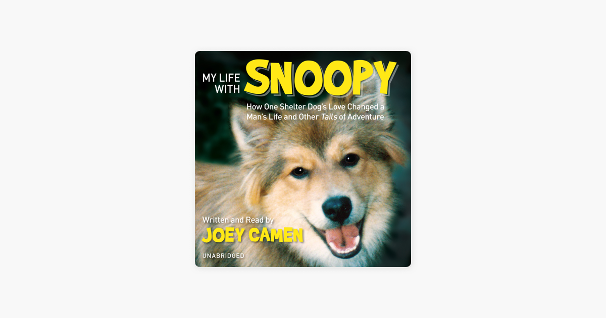 Read My Life With Snoopy How One Shelter Dogs Love Changed A Mans Life And Other Tails Of Adventure By Joey Camen