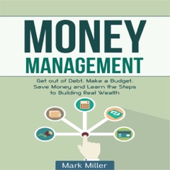 Money Management: Get Out of Debt, Make a Budget, Save Money, and Learn the Steps to Building Real Wealth (Unabridged)