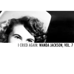 I Cried Again: Wanda Jackson, Vol. 7 - Wanda Jackson