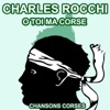 O toi ma Corse - Les Plus Grandes Chansons Corses de Charles Rocchi