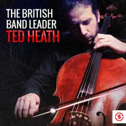 The British Bandleader: Ted Heath - Ted Heath The British Bandleader: Ted Heath - Ted Heath