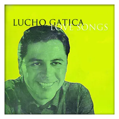 Lucho Gatica Love Songs - Lucho Gatica