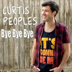 Bye Bye Bye - Single - Curtis Peoples Bye Bye Bye - Single - Curtis Peoples