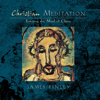 Meditation for Christians: Entering the Mind of Christ - James Finley