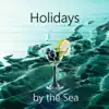 Holidays by the Sea - Reminiscence of Sea Sound, Calming Ocean Waves & Nature Sounds, Vacation Recollections and Beautiful Memories of Summer Days album lyrics, reviews, download