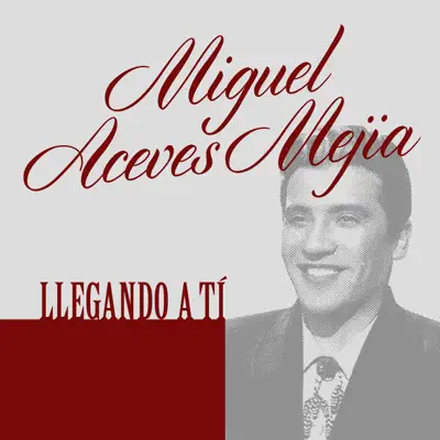 Llegando a Tí - Single - Miguel Aceves Mejía
