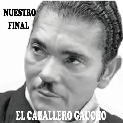 Nuestro Final - Single - El Caballero Gaucho