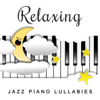 Relaxing Jazz Piano Lullabies: Gentle and Sleeping Music for Babies to Relax, Soft Piano Songs for Toddlers to Fall Asleep - Baby Sleep Lullaby Academy