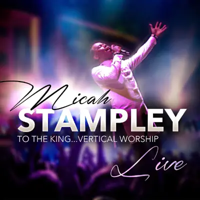 To the King...Vertical Worship - Micah Stampley To the King...Vertical Worship - Micah Stampley
