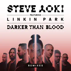 Darker Than Blood (feat. LINKIN PARK) [Remixes] - EP - Steve Aoki
