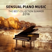 Sensual Piano Music: The Best Collection Summer 2016 – Soothing Piano, Relaxing Music, Easy Listening Late Evening Jazz artwork