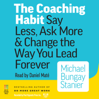 Michael Bungay Stanier - The Coaching Habit: Say Less, Ask More & Change the Way You Lead Forever (Unabridged) artwork