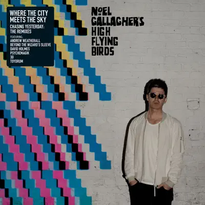 Where the City Meets the Sky – Chasing Yesterday: The Remixes - Noel Gallagher's High Flying Birds Where the City Meets the Sky – Chasing Yesterday: The Remixes - Noel Gallagher's High Flying Birds