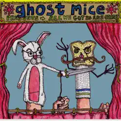 All We Got Is Each Other - Ghost Mice