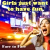 Face to Face - Girls Just Want to Have Fun