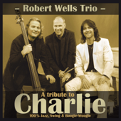 A Tribute to Charlie - 100% Jazz, Swing & Boogie-Woogie - Robert Wells Trio