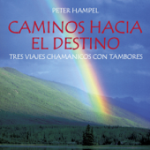 Caminos Hacia el Destino: Tres viajes Chamanicos Con Tambores - Peter Hampel