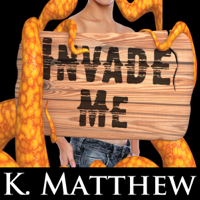 K. Matthew - Invade Me: Gay Tentacle Erotica (Unabridged) artwork