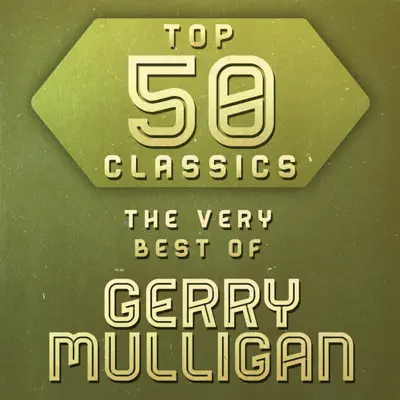 Top 50 Classics - The Very Best of Gerry Mulligan - Gerry Mulligan Top 50 Classics - The Very Best of Gerry Mulligan - Gerry Mulligan