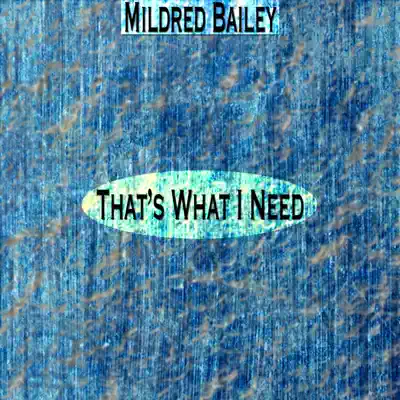 That's What I Need (Remastered) - Mildred Bailey