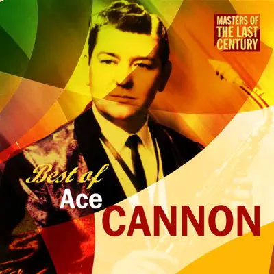 Masters of the Last Century: Best of Ace Cannon - Ace Cannon Masters of the Last Century: Best of Ace Cannon - Ace Cannon