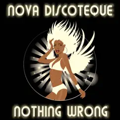 Nothing Wrong - Single by Nova Discoteque album reviews, ratings, credits