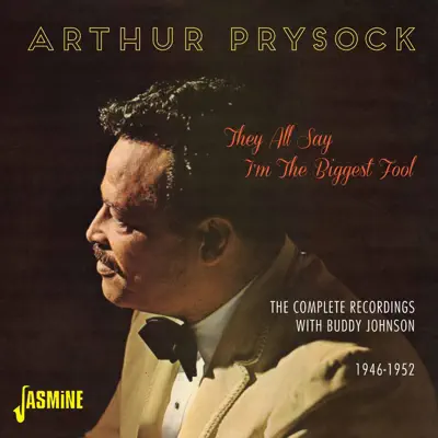 They All Say I'm the Biggest Fool - The Complete Recordings with Buddy Johnson, 1946 - 1952 - Arthur Prysock They All Say I'm the Biggest Fool - The Complete Recordings with Buddy Johnson, 1946 - 1952 - Arthur Prysock