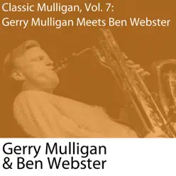 Classic Mulligan, Vol. 7: Gerry Mulligan Meets Ben Webster - Gerry Mulligan Classic Mulligan, Vol. 7: Gerry Mulligan Meets Ben Webster - Gerry Mulligan