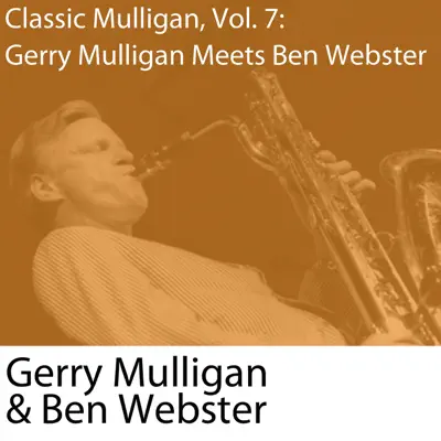 Classic Mulligan, Vol. 7: Gerry Mulligan Meets Ben Webster - Gerry Mulligan