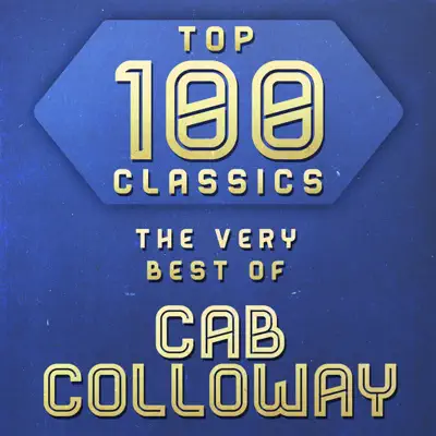 Top 100 Classics - The Very Best of Cab Calloway - Cab Calloway