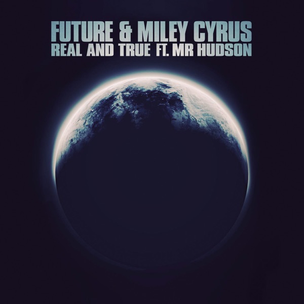 Future & Miley Cyrus - Real and True (feat. Mr Hudson)