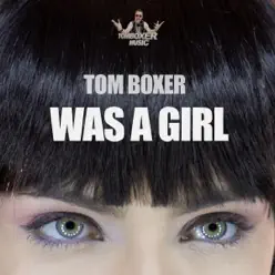 Was a Girl - Single - Tom Boxer Was a Girl - Single - Tom Boxer