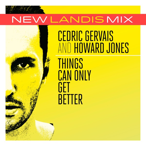 Things Can Only Get Better (Landis Mix) - Single - Cedric Gervais & Howard Jones