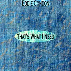 That's What I Need (Remastered) - Eddie Condon