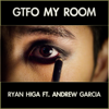 GTFO My Room (feat. Andrew Garcia) - Ryan Higa
