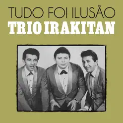 Tudo Foi Ilusão - Single - Trio Irakitan