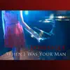 When I Was Your Man - Single album lyrics, reviews, download