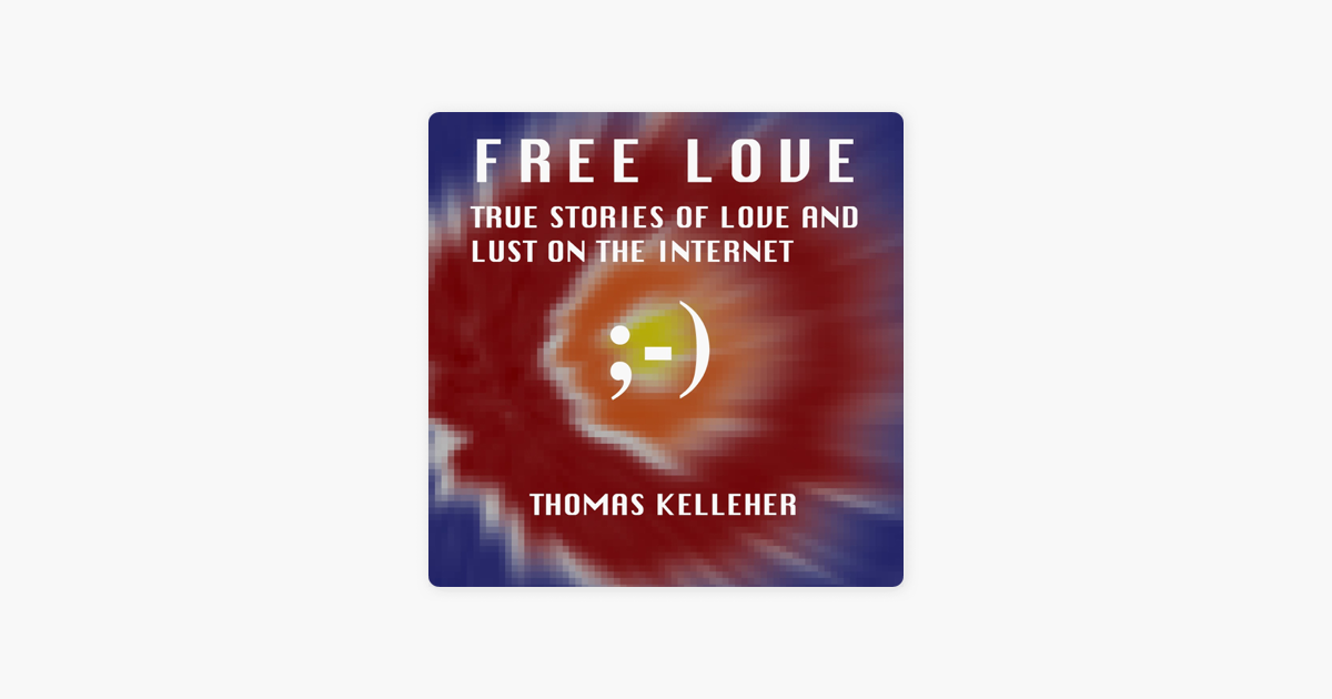 FREE LOVE -- True Stories of Love and Lust on the Internet