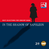 In the Shadow of Napoleon - Best Selections for Concert Band - Antwerp Winds, Juri Briat, The Royal Netherlands Army Band 'Johan Willem Friso', Bert Appermont, The Midwest Winds & Michael Sweeney