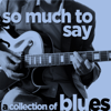 So Much to Say - A Collection of Blues Songs by Your Favorite British Artists Like Rod Stewart, Eric Clapton, Jimmy Page, T.S. Mcphee, John Mayall, And More! - Varios Artistas