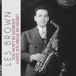 You Won't Be Satisfied (Until You Break My Heart) - Single - Les Brown You Won't Be Satisfied (Until You Break My Heart) - Single - Les Brown