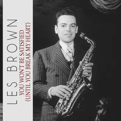 You Won't Be Satisfied (Until You Break My Heart) - Single - Les Brown You Won't Be Satisfied (Until You Break My Heart) - Single - Les Brown