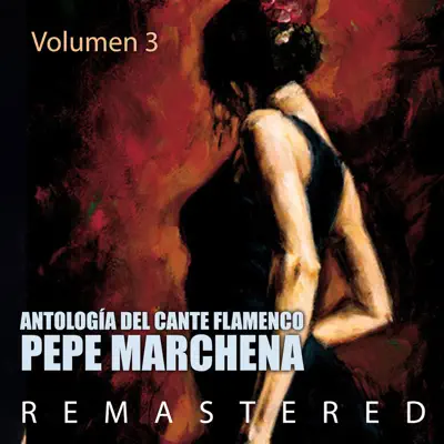 Antología del Cante Flamenco, Vol. 3 (Remastered) - Pepe Marchena