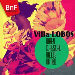 Villa-Lobos: When Classical Meets Brazil - Heitor Villa-Lobos Villa-Lobos: When Classical Meets Brazil - Heitor Villa-Lobos