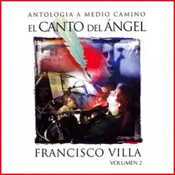 El Canto del Ángel Antología a Medio Camino, Vol. 2 - Francisco Villa