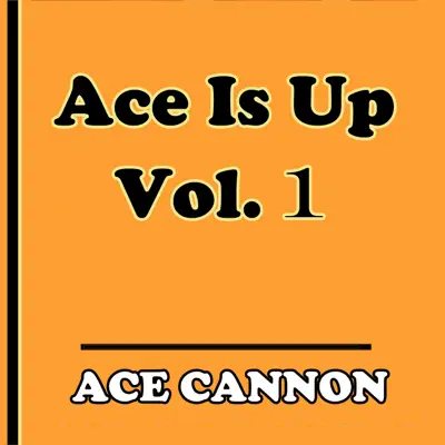 Ace is Up, Vol. 1 - Ace Cannon Ace is Up, Vol. 1 - Ace Cannon