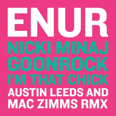 I'm That Chick ft. Nicki Minaj & Goonrock (Austin Leeds and Mac Zimms Remix) - Single - Enur I'm That Chick ft. Nicki Minaj & Goonrock (Austin Leeds and Mac Zimms Remix) - Single - Enur