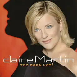 Too Darn Hot! - Claire Martin Too Darn Hot! - Claire Martin